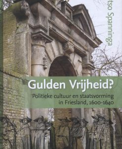 Gulden Vrijheid? Politieke cultuur en staatsvorming in Friesland, 1600-1640