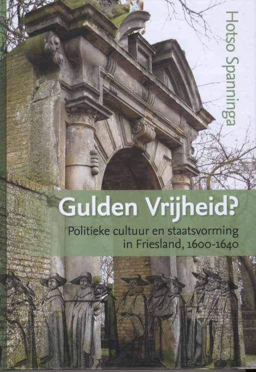 Gulden Vrijheid? Politieke cultuur en staatsvorming in Friesland, 1600-1640