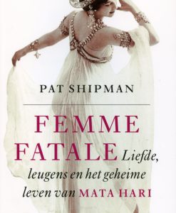 Femme fatale - Liefde, leugens en het geheime leven van Mata Hari