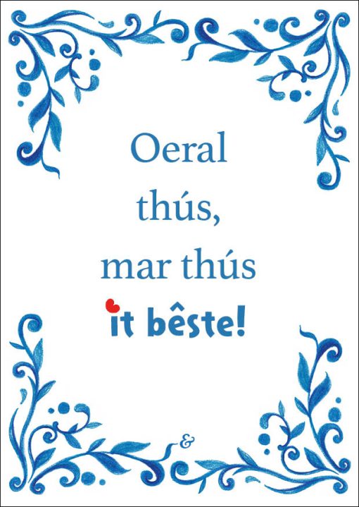 Kaart: Oeral thús, mar thús it bêste. (Friese spreuktegel)