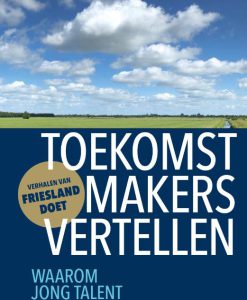Toekomstmakers vertellen - Waarom jong talent in Fryslân blijft