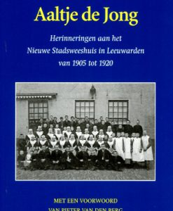 Aaltje de Jong - Herinneringen aan het Nieuwe Stadsweeshuis in Leeuwarden van 1905-1920