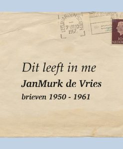 Dit leeft in me - JanMurk de Vries, brieven 1950-1961