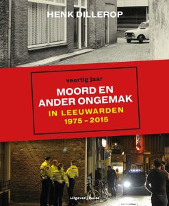 Veertig jaar moord en ander ongemak in Leeuwarden 1975-2015
